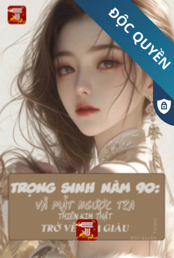 Trọng Sinh Năm 90: Vả Mặt Ngược Tra Thiên Kim Thật Trở Về Làm Giàu